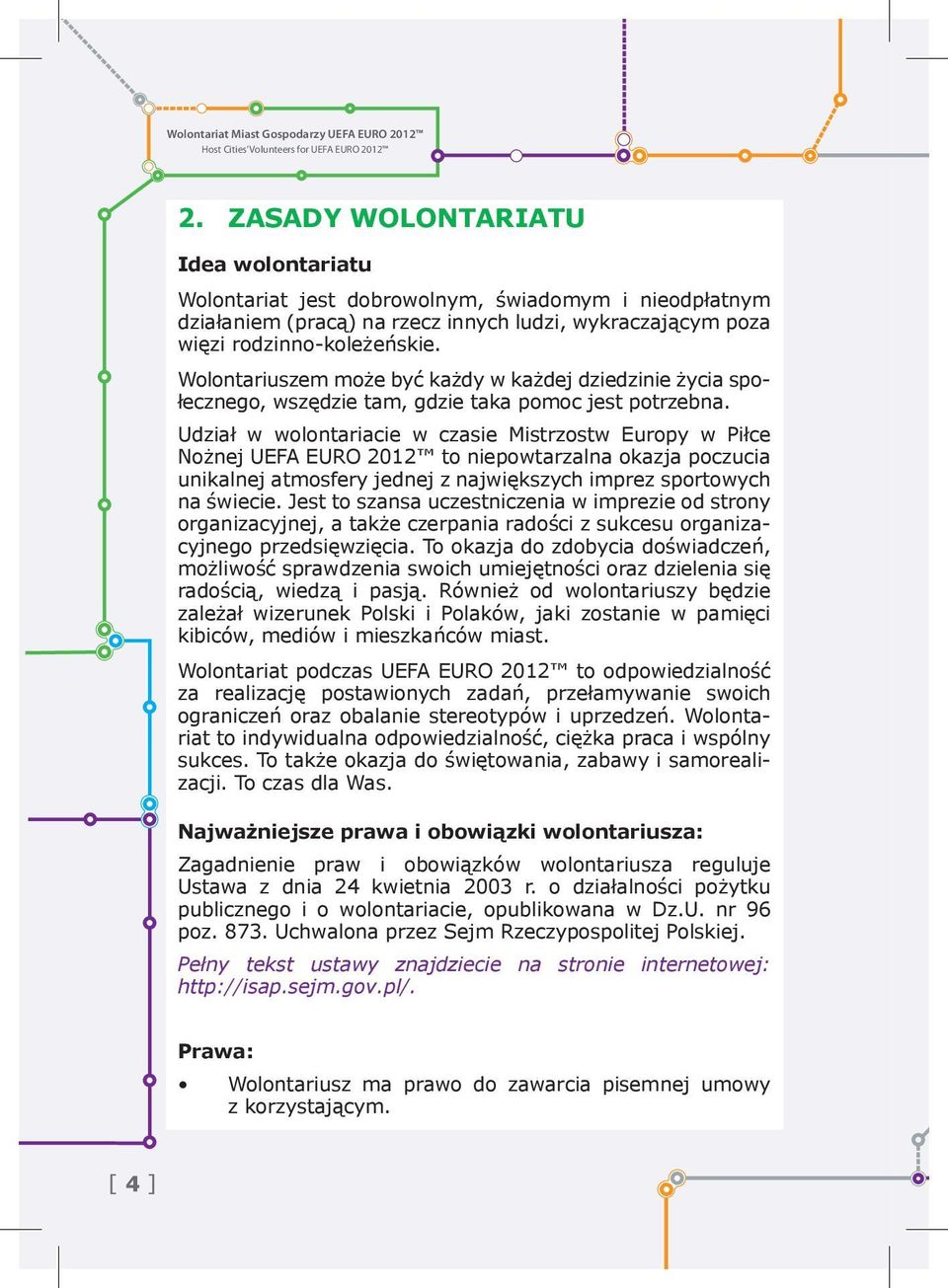 Udział w wolontariacie w czasie Mistrzostw Europy w Piłce Nożnej UEFA EURO 2012 to niepowtarzalna okazja poczucia unikalnej atmosfery jednej z największych imprez sportowych na świecie.