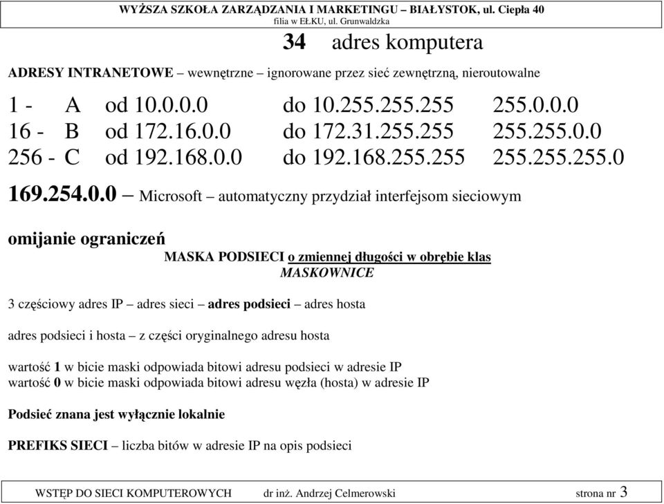 0 do 192.168.255.255 255.255.255.0 169.254.0.0 Microsoft automatyczny przydział interfejsom sieciowym omijanie ograniczeń MASKA PODSIECI o zmiennej długości w obrębie klas MASKOWNICE 3 częściowy