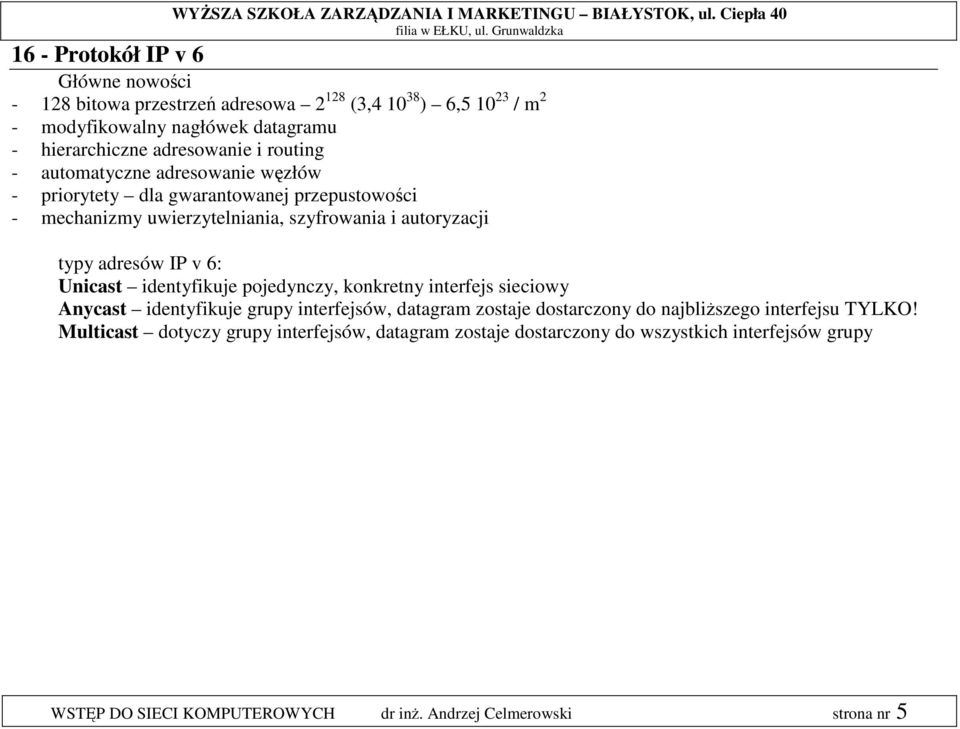 6: Unicast identyfikuje pojedynczy, konkretny interfejs sieciowy Anycast identyfikuje grupy interfejsów, datagram zostaje dostarczony do najbliższego interfejsu TYLKO!