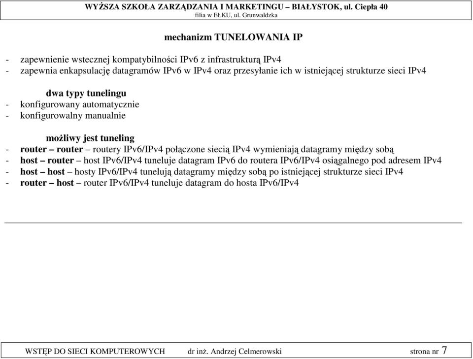 wymieniają datagramy między sobą - host router host IPv6/IPv4 tuneluje datagram IPv6 do routera IPv6/IPv4 osiągalnego pod adresem IPv4 - host host hosty IPv6/IPv4 tunelują