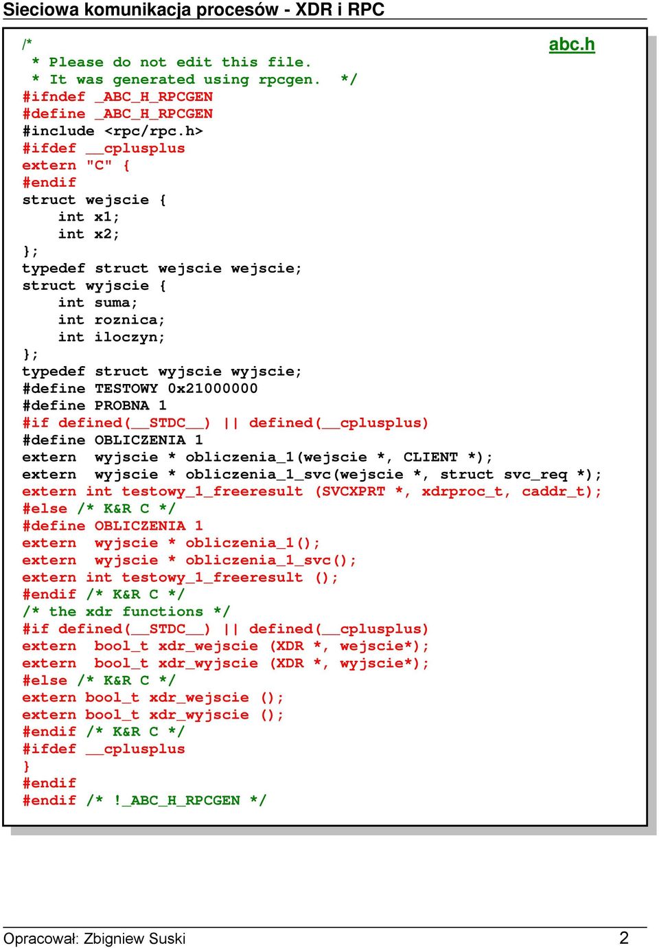 TESTOWY 0x21000000 #define PROBNA 1 #if defined( STDC ) defined( cplusplus) #define OBLICZENIA 1 extern wyjscie * obliczenia_1(wejscie *, CLIENT *); extern wyjscie * obliczenia_1_svc(wejscie *,