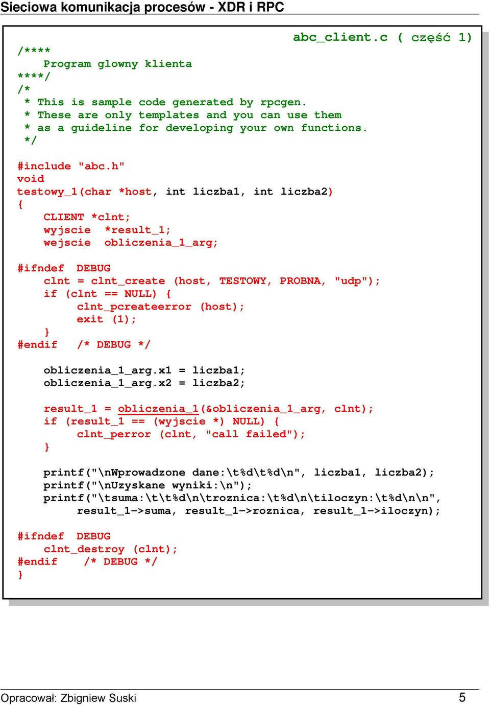 clnt_pcreateerror (host); exit (1); #endif DEBUG obliczenia_1_arg.x1 = liczba1; obliczenia_1_arg.