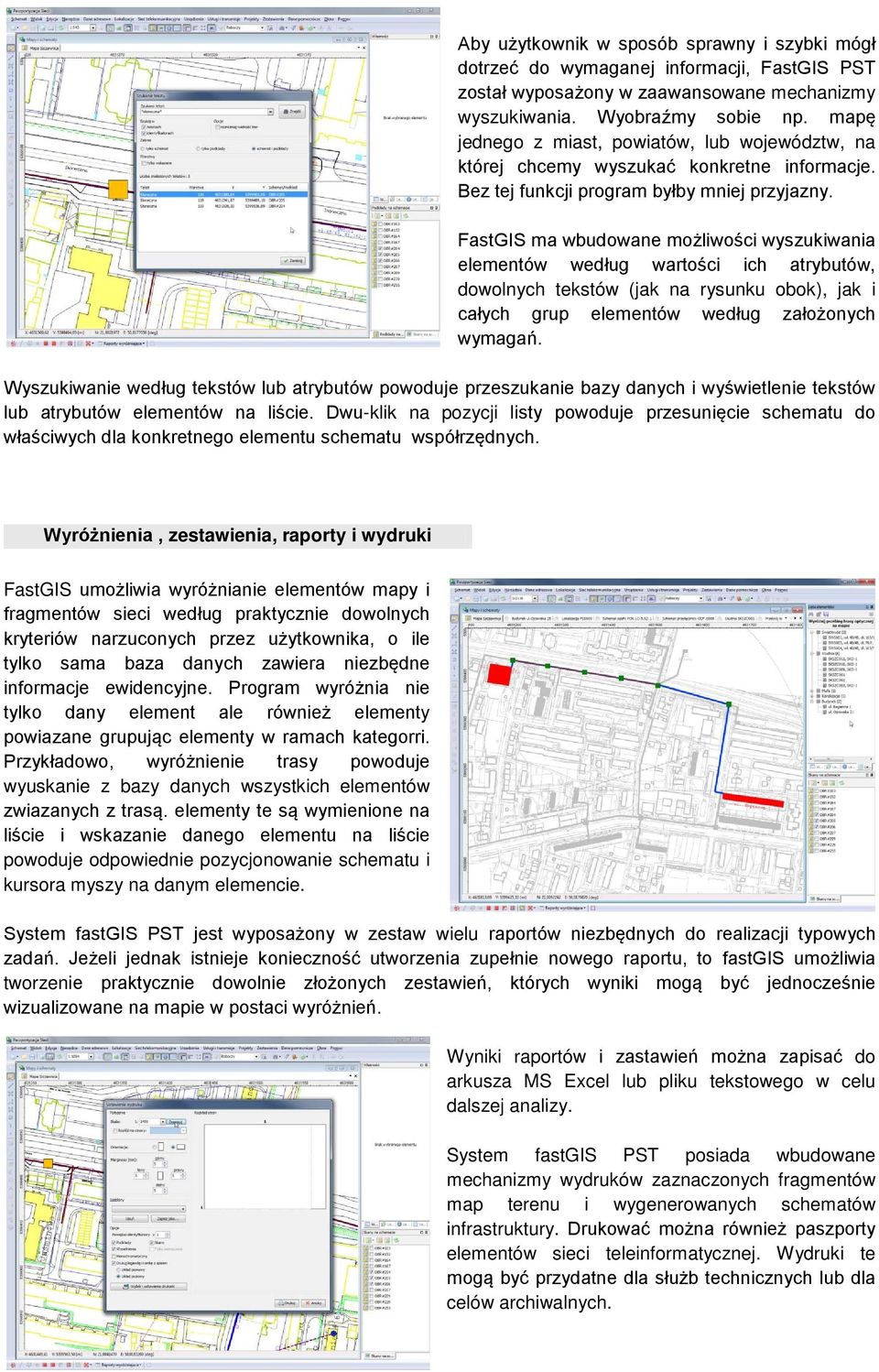 FastGIS ma wbudowane możliwości wyszukiwania elementów według wartości ich atrybutów, dowolnych tekstów (jak na rysunku obok), jak i całych grup elementów według założonych wymagań.