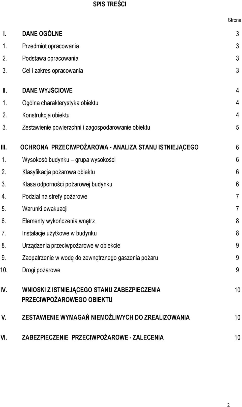 Klasyfikacja pożarowa obiektu 6 3. Klasa odporności pożarowej budynku 6 4. Podział na strefy pożarowe 7 5. Warunki ewakuacji 7 6. Elementy wykończenia wnętrz 8 7. Instalacje użytkowe w budynku 8 8.