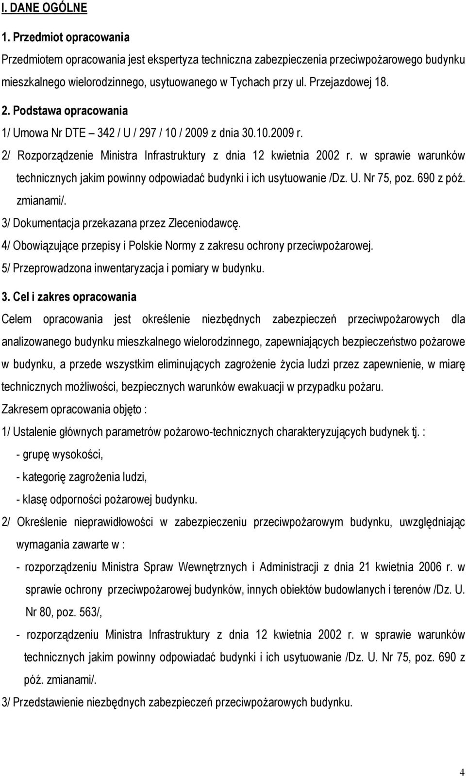 w sprawie warunków technicznych jakim powinny odpowiadać budynki i ich usytuowanie /Dz. U. Nr 75, poz. 690 z póź. zmianami/. 3/ Dokumentacja przekazana przez Zleceniodawcę.