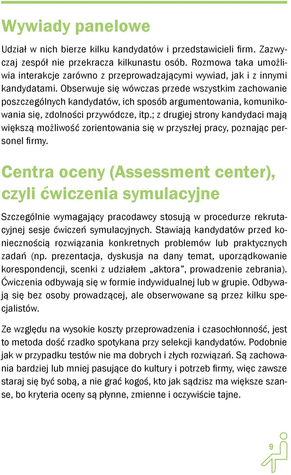 Obserwuje się wówczas przede wszystkim zachowanie poszczególnych kandydatów, ich sposób argumentowania, komunikowania się, zdolności przywódcze, itp.