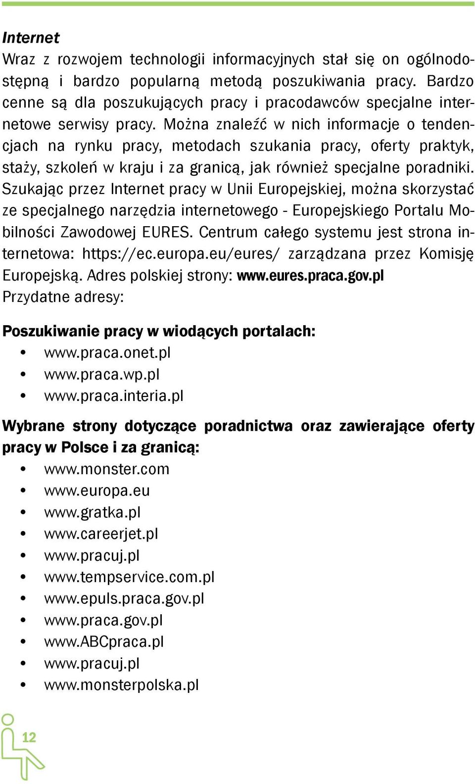 Można znaleźć w nich informacje o tendencjach na rynku pracy, metodach szukania pracy, oferty praktyk, staży, szkoleń w kraju i za granicą, jak również specjalne poradniki.