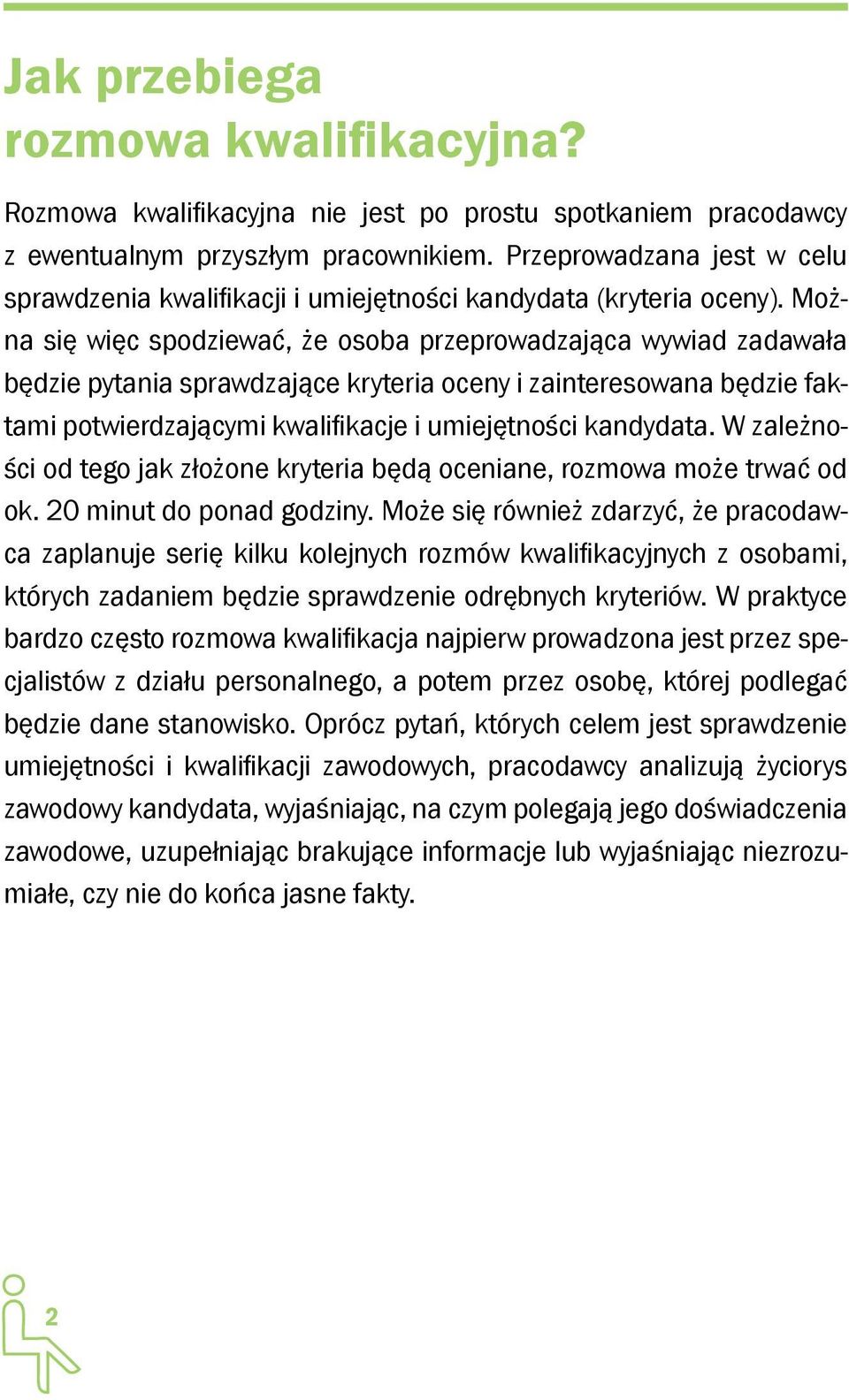 Można się więc spodziewać, że osoba przeprowadzająca wywiad zadawała będzie pytania sprawdzające kryteria oceny i zainteresowana będzie faktami potwierdzającymi kwalifikacje i umiejętności kandydata.