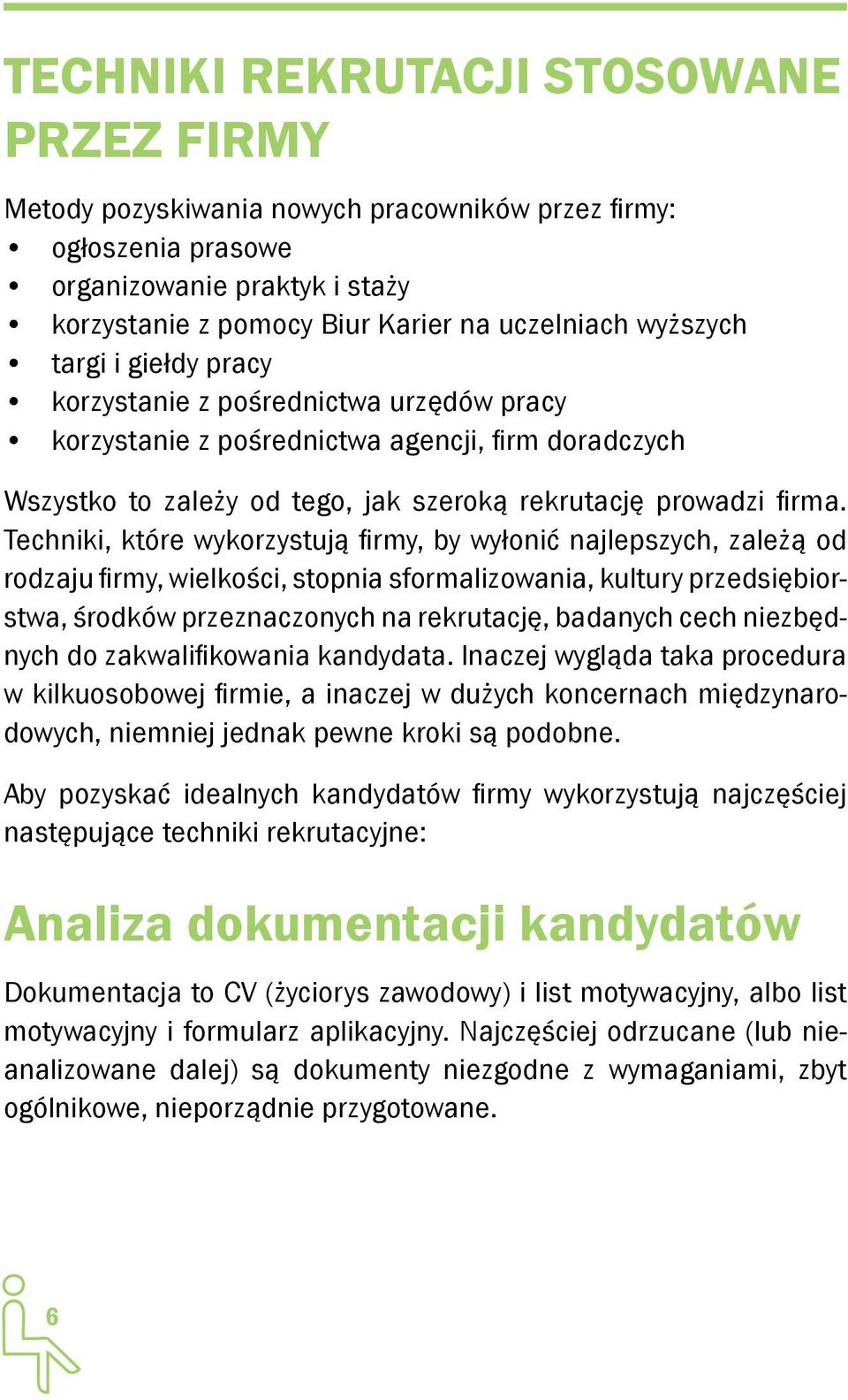 Techniki, które wykorzystują firmy, by wyłonić najlepszych, zależą od rodzaju firmy, wielkości, stopnia sformalizowania, kultury przedsiębiorstwa, środków przeznaczonych na rekrutację, badanych cech