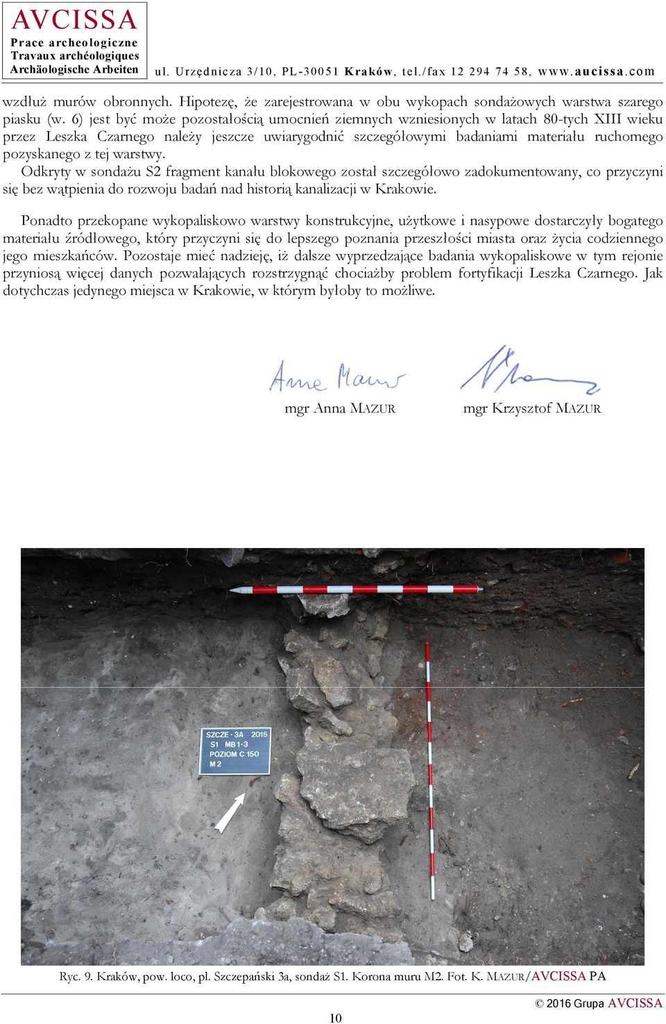tej warstwy. Odkryty w sondażu S2 fragment kanału blokowego został szczegółowo zadokumentowany, co przyczyni się bez wątpienia do rozwoju badań nad historią kanalizacji w Krakowie.