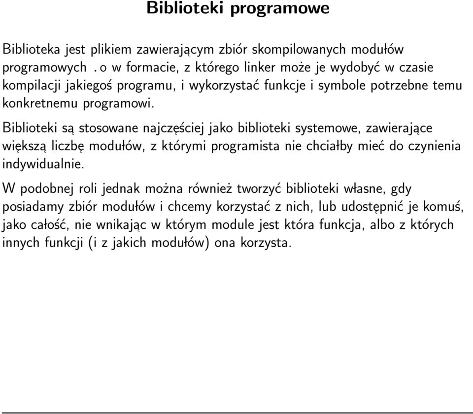 Biblioteki sa stosowane najcz eściej jako biblioteki systemowe, zawierajace wi eksz a liczb e modu lów, z którymi programista nie chcia lby mieć do czynienia indywidualnie.