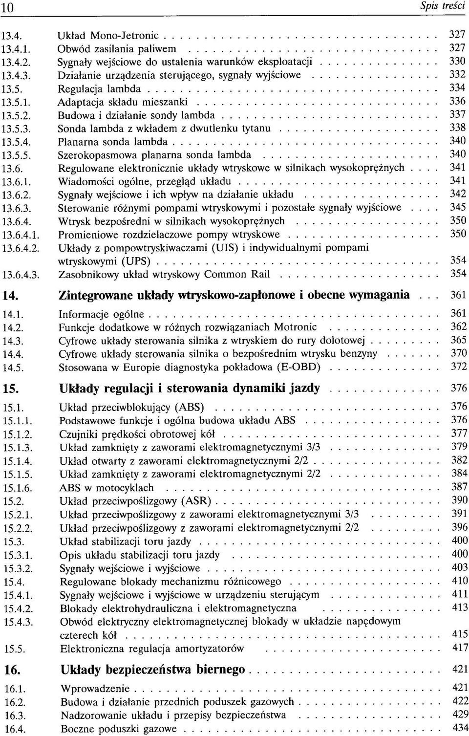 6. Regulowane elektronicznie układy wtryskowe w silnikach wysokoprężnych... 341 13.6.1. Wiadomości ogólne, przegląd układu 341 13.6.2. Sygnały wejściowe i ich wpływ na działanie układu 342 13.6.3. Sterowanie różnymi pompami wtryskowymi i pozostałe sygnały wyjściowe.