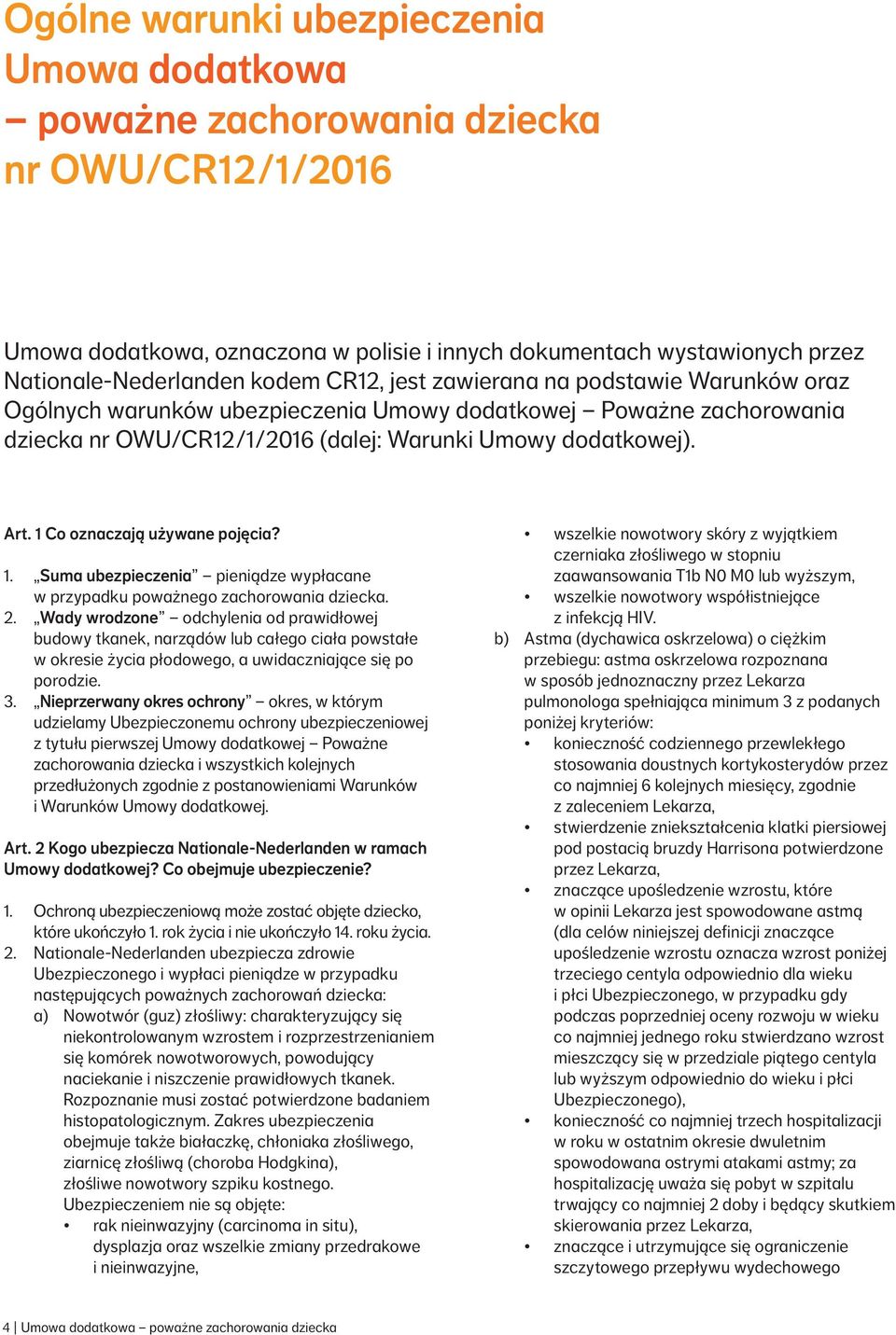 1 Co oznaczają używane pojęcia? 1. Suma ubezpieczenia pieniądze wypłacane w przypadku poważnego zachorowania dziecka. 2.