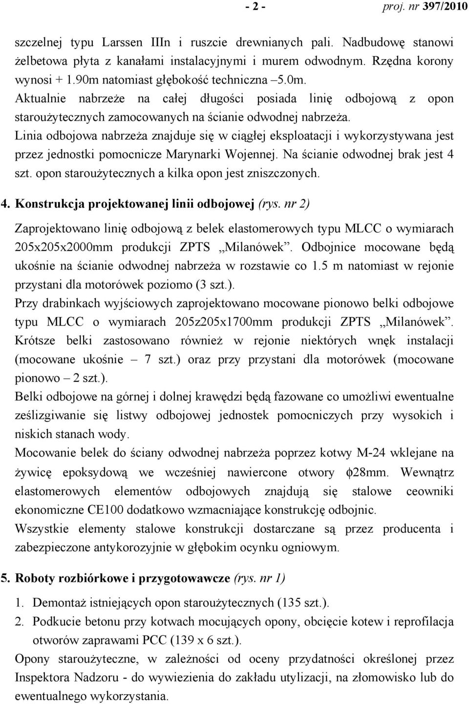 Linia odbojowa nabrzeża znajduje się w ciągłej eksploatacji i wykorzystywana jest przez jednostki pomocnicze Marynarki Wojennej. Na ścianie odwodnej brak jest 4 szt.