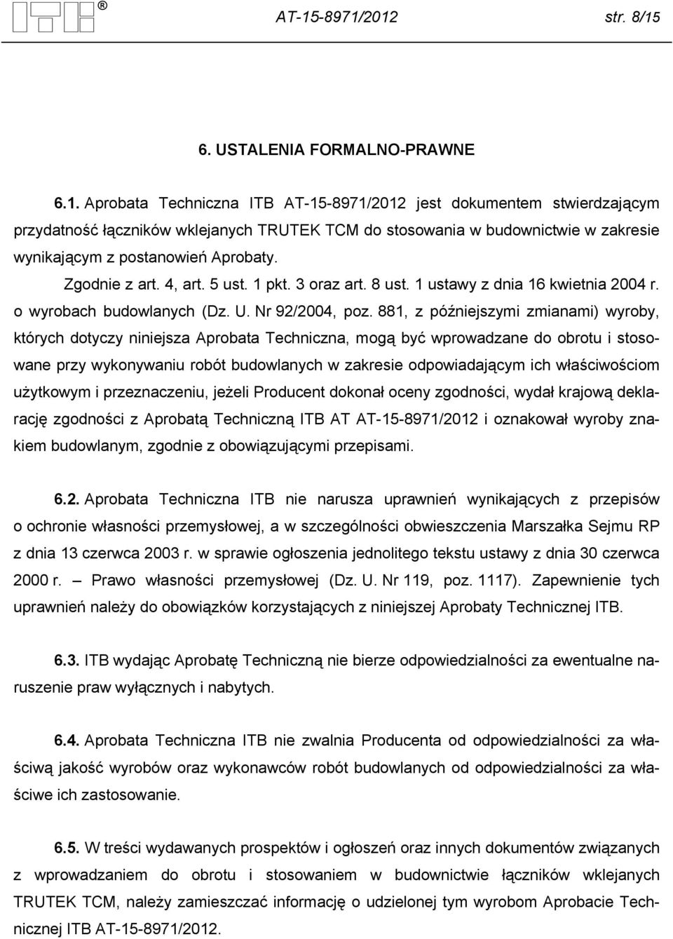 881, z późniejszymi zmianami) wyroby, których dotyczy niniejsza Aprobata Techniczna, mogą być wprowadzane do obrotu i stosowane przy wykonywaniu robót budowlanych w zakresie odpowiadającym ich