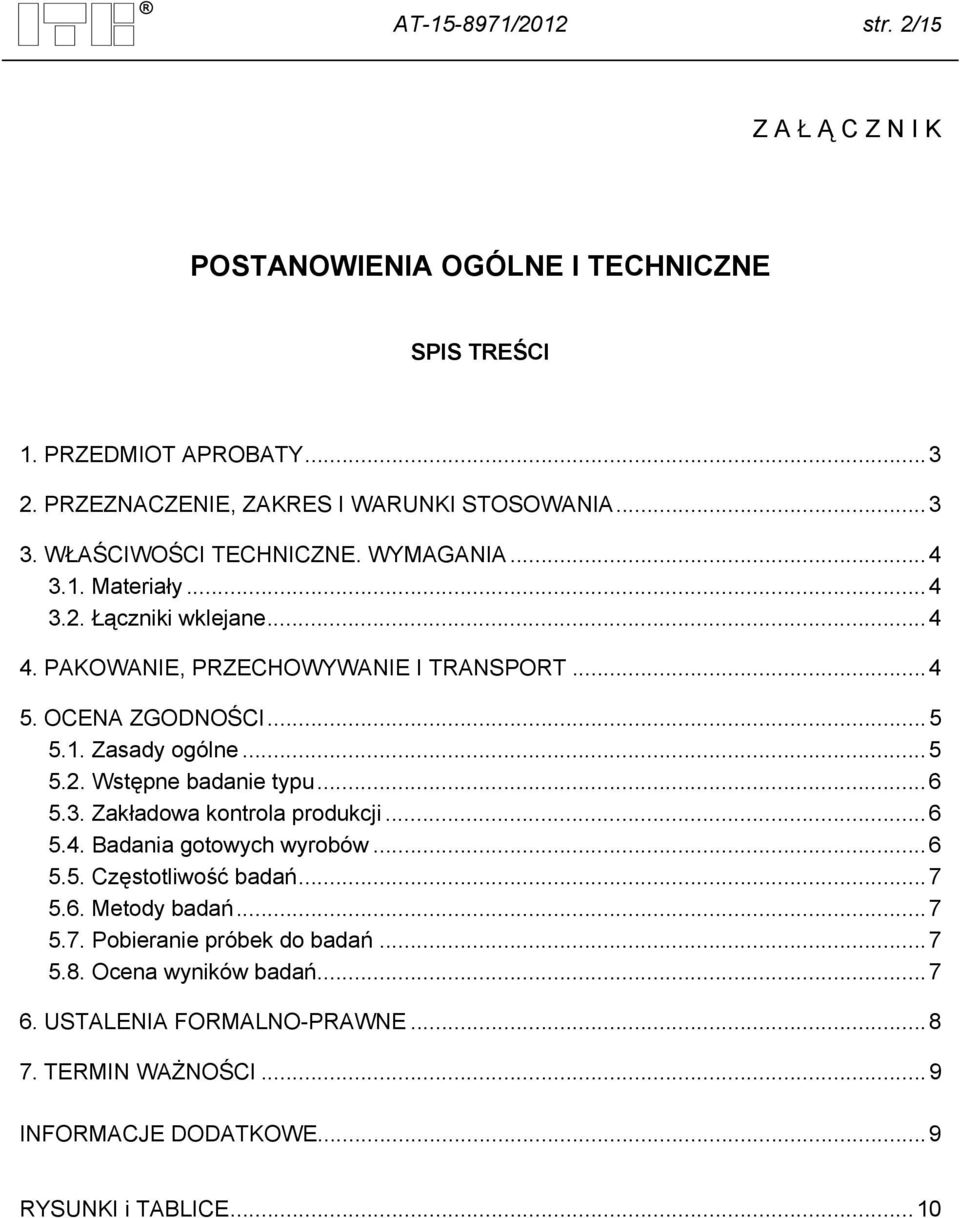 .. 5 5.2. Wstępne badanie typu... 6 5.3. Zakładowa kontrola produkcji... 6 5.4. Badania gotowych wyrobów... 6 5.5. Częstotliwość badań... 7 5.6. Metody badań... 7 5.7. Pobieranie próbek do badań.