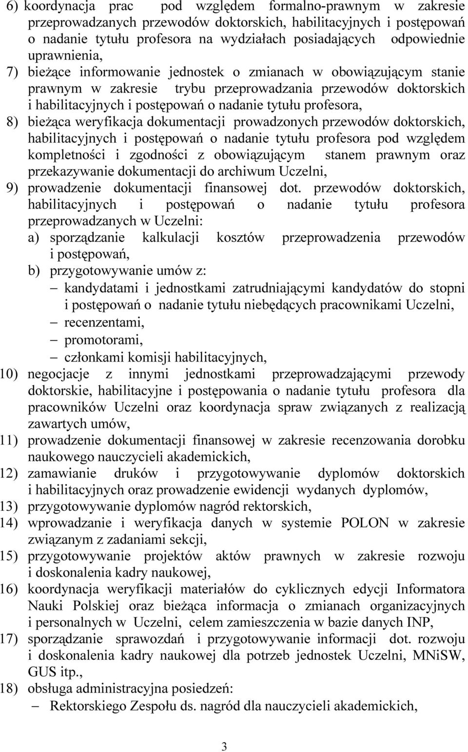 profesora, 8) bieżąca weryfikacja dokumentacji prowadzonych przewodów doktorskich, habilitacyjnych i postępowań o nadanie tytułu profesora pod względem kompletności i zgodności z obowiązującym stanem