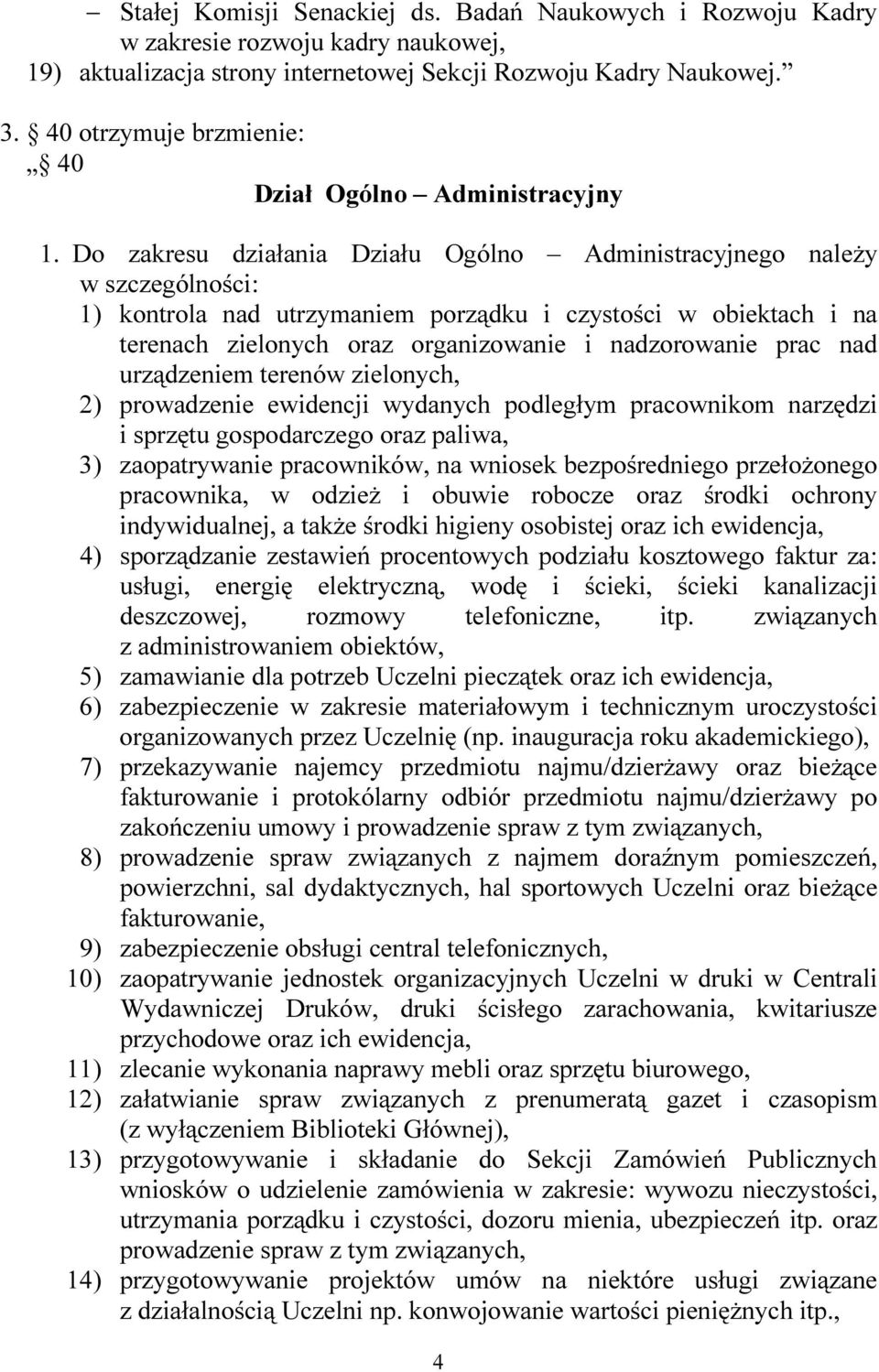 Do zakresu działania Działu Ogólno Administracyjnego należy w szczególności: 1) kontrola nad utrzymaniem porządku i czystości w obiektach i na terenach zielonych oraz organizowanie i nadzorowanie