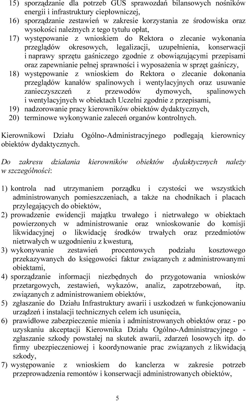 przepisami oraz zapewnianie pełnej sprawności i wyposażenia w sprzęt gaśniczy, 18) występowanie z wnioskiem do Rektora o zlecanie dokonania przeglądów kanałów spalinowych i wentylacyjnych oraz