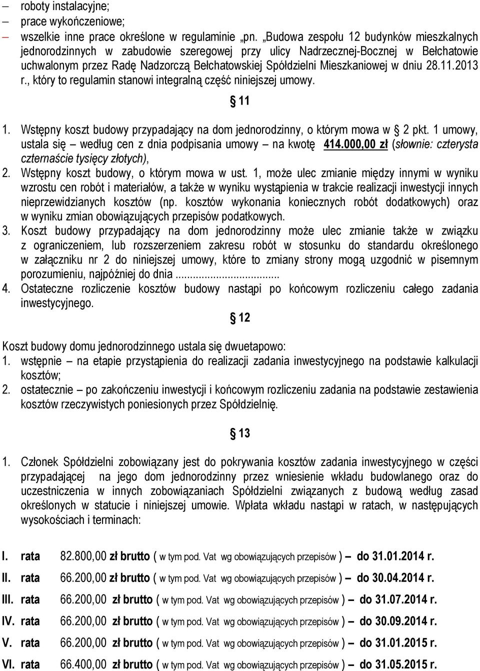 dniu 28.11.2013 r., który to regulamin stanowi integralną część niniejszej umowy. 11 1. Wstępny koszt budowy przypadający na dom jednorodzinny, o którym mowa w 2 pkt.