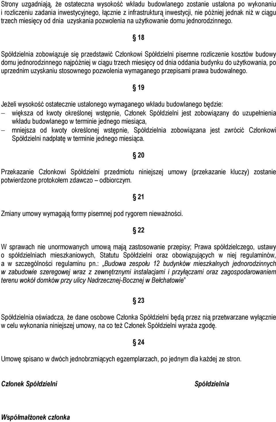 18 Spółdzielnia zobowiązuje się przedstawić Członkowi Spółdzielni pisemne rozliczenie kosztów budowy domu jednorodzinnego najpóźniej w ciągu trzech miesięcy od dnia oddania budynku do użytkowania, po