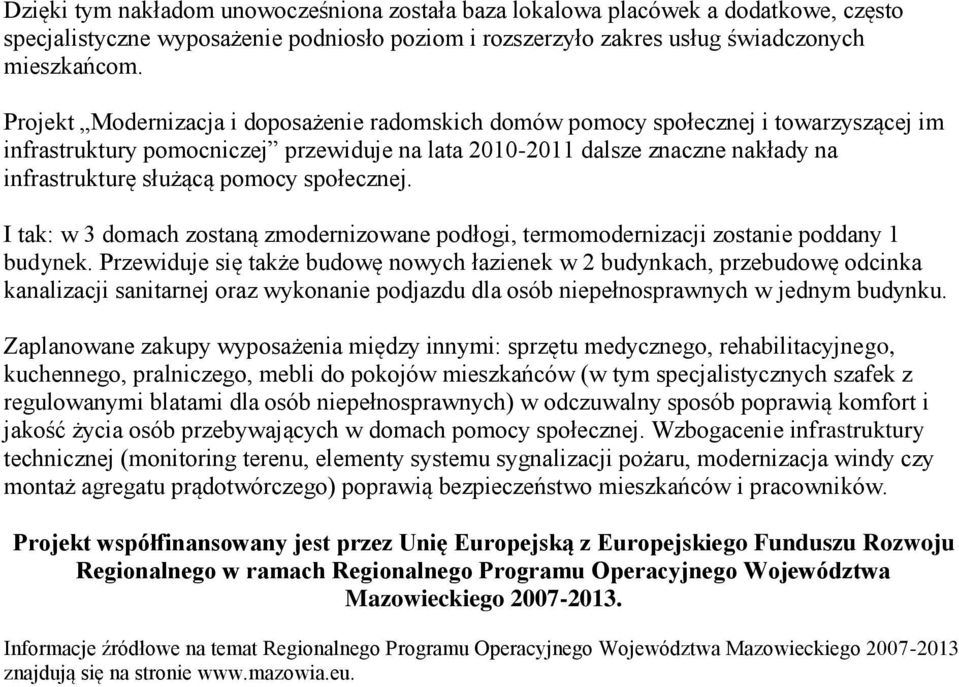 pomocy społecznej. I tak: w 3 domach zostaną zmodernizowane podłogi, termomodernizacji zostanie poddany 1 budynek.