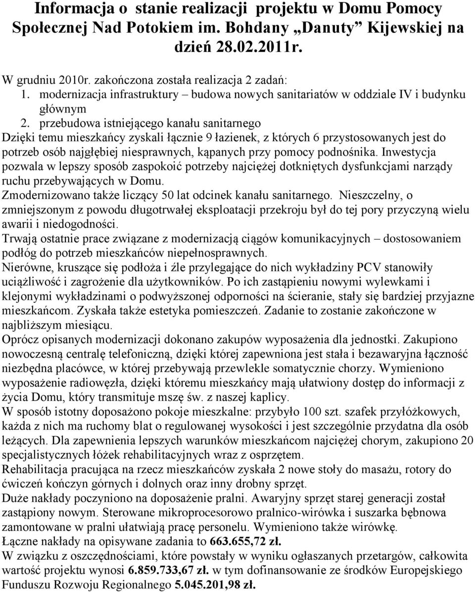 przebudowa istniejącego kanału sanitarnego Dzięki temu mieszkańcy zyskali łącznie 9 łazienek, z których 6 przystosowanych jest do potrzeb osób najgłębiej niesprawnych, kąpanych przy pomocy podnośnika.