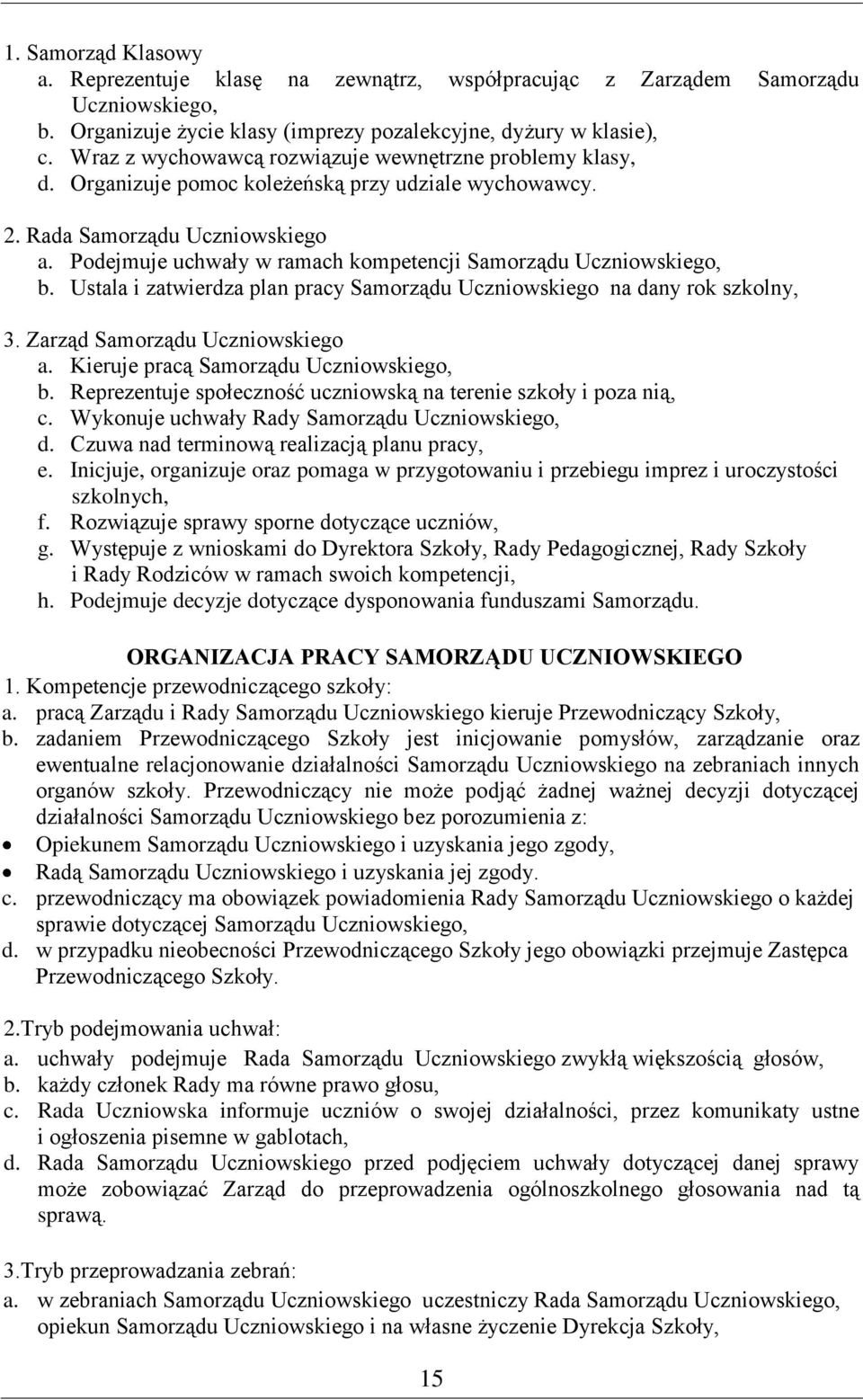 Podejmuje uchwały w ramach kompetencji Samorządu Uczniowskiego, b. Ustala i zatwierdza plan pracy Samorządu Uczniowskiego na dany rok szkolny, 3. Zarząd Samorządu Uczniowskiego a.