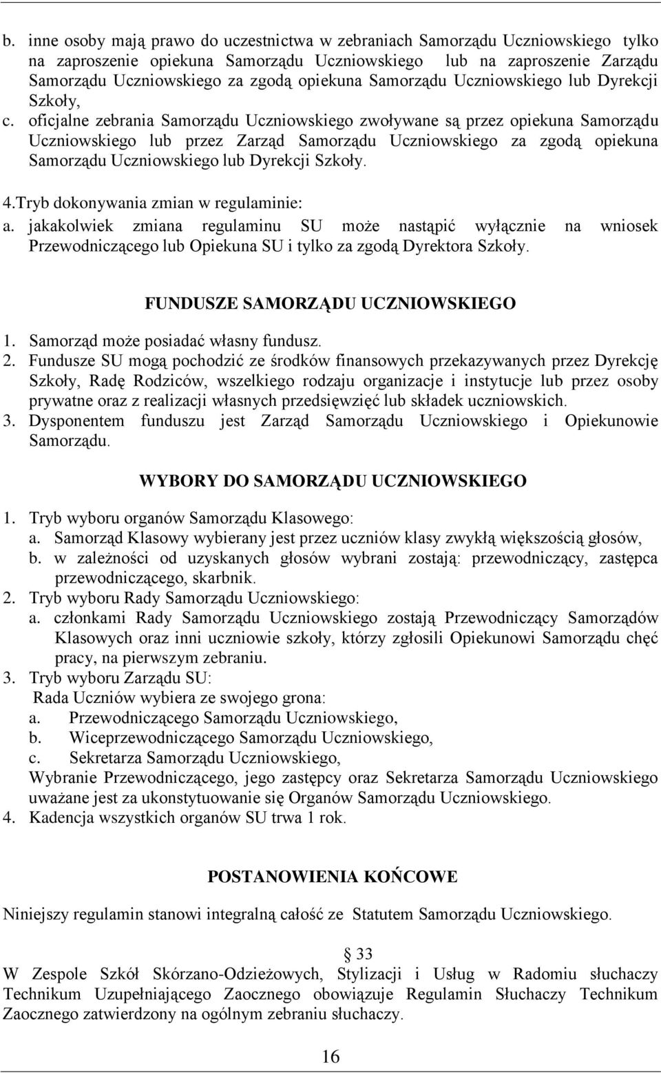 oficjalne zebrania Samorządu Uczniowskiego zwoływane są przez opiekuna Samorządu Uczniowskiego lub przez Zarząd Samorządu Uczniowskiego za zgodą opiekuna Samorządu Uczniowskiego lub Dyrekcji Szkoły.