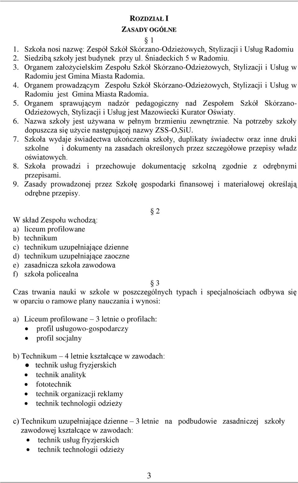 Organem prowadzącym Zespołu Szkół Skórzano-Odzieżowych, Stylizacji i Usług w Radomiu jest Gmina Miasta Radomia. 5.