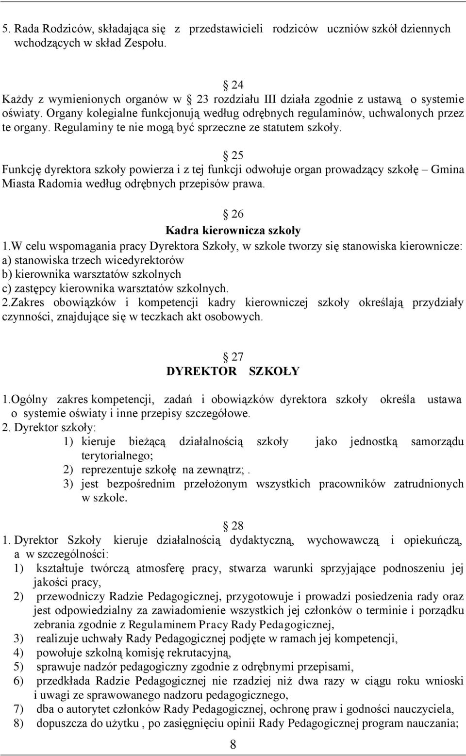 Regulaminy te nie mogą być sprzeczne ze statutem szkoły. 25 Funkcję dyrektora szkoły powierza i z tej funkcji odwołuje organ prowadzący szkołę Gmina Miasta Radomia według odrębnych przepisów prawa.