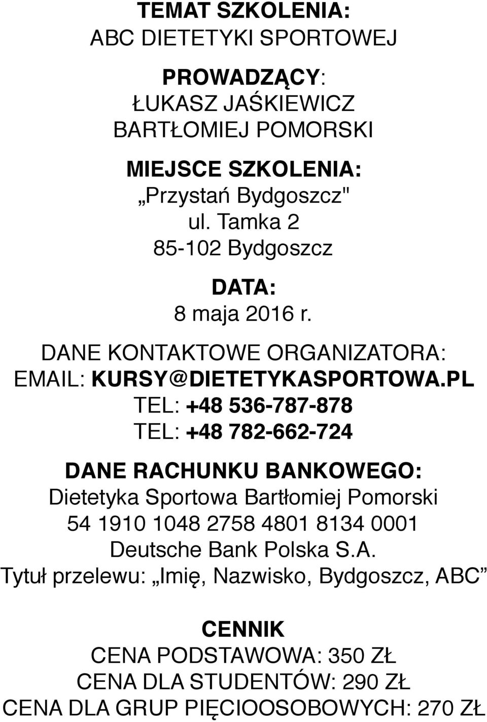 PL TEL: +48 536-787-878 TEL: +48 782-662-724 DANE RACHUNKU BANKOWEGO: Dietetyka Sportowa Bartłomiej Pomorski 54 1910 1048 2758 4801 8134