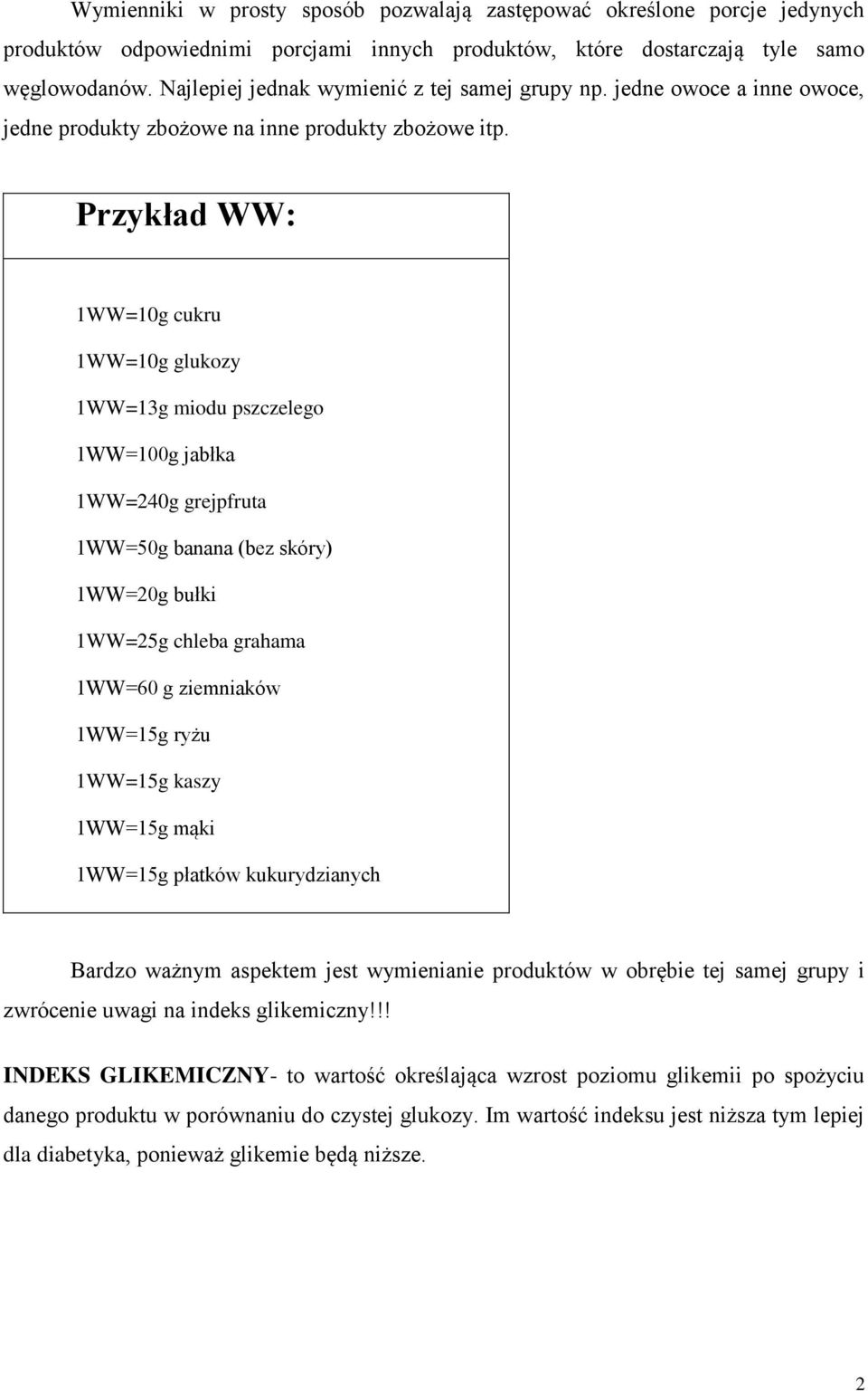 Przykład WW: 1WW=10g cukru 1WW=10g glukozy 1WW=13g miodu pszczelego 1WW=100g jabłka 1WW=240g grejpfruta 1WW=50g banana (bez skóry) 1WW=20g bułki 1WW=25g chleba grahama 1WW=60 g ziemniaków 1WW=15g