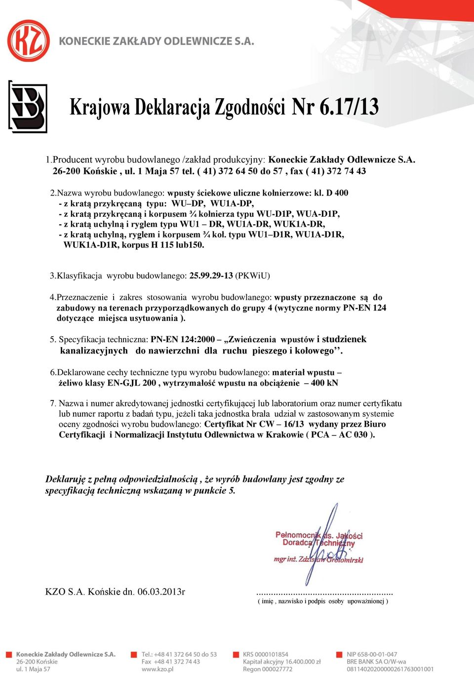 WU1 DR, WU1A-DR, WUK1A-DR, - z kratą uchylną, ryglem i korpusem ¾ koł. typu WU1 D1R, WU1A-D1R, WUK1A-D1R, korpus H 115 lub150.