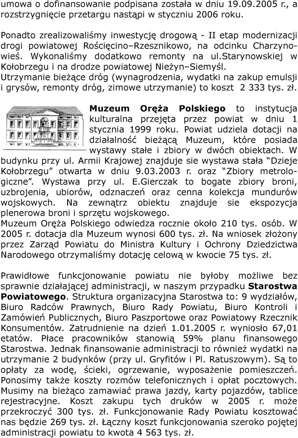 starynowskiej w Kołobrzegu i na drodze powiatowej Nieżyn Siemyśl. Utrzymanie bieżące dróg (wynagrodzenia, wydatki na zakup emulsji i grysów, remonty dróg, zimowe utrzymanie) to koszt 2 333 tys. zł.