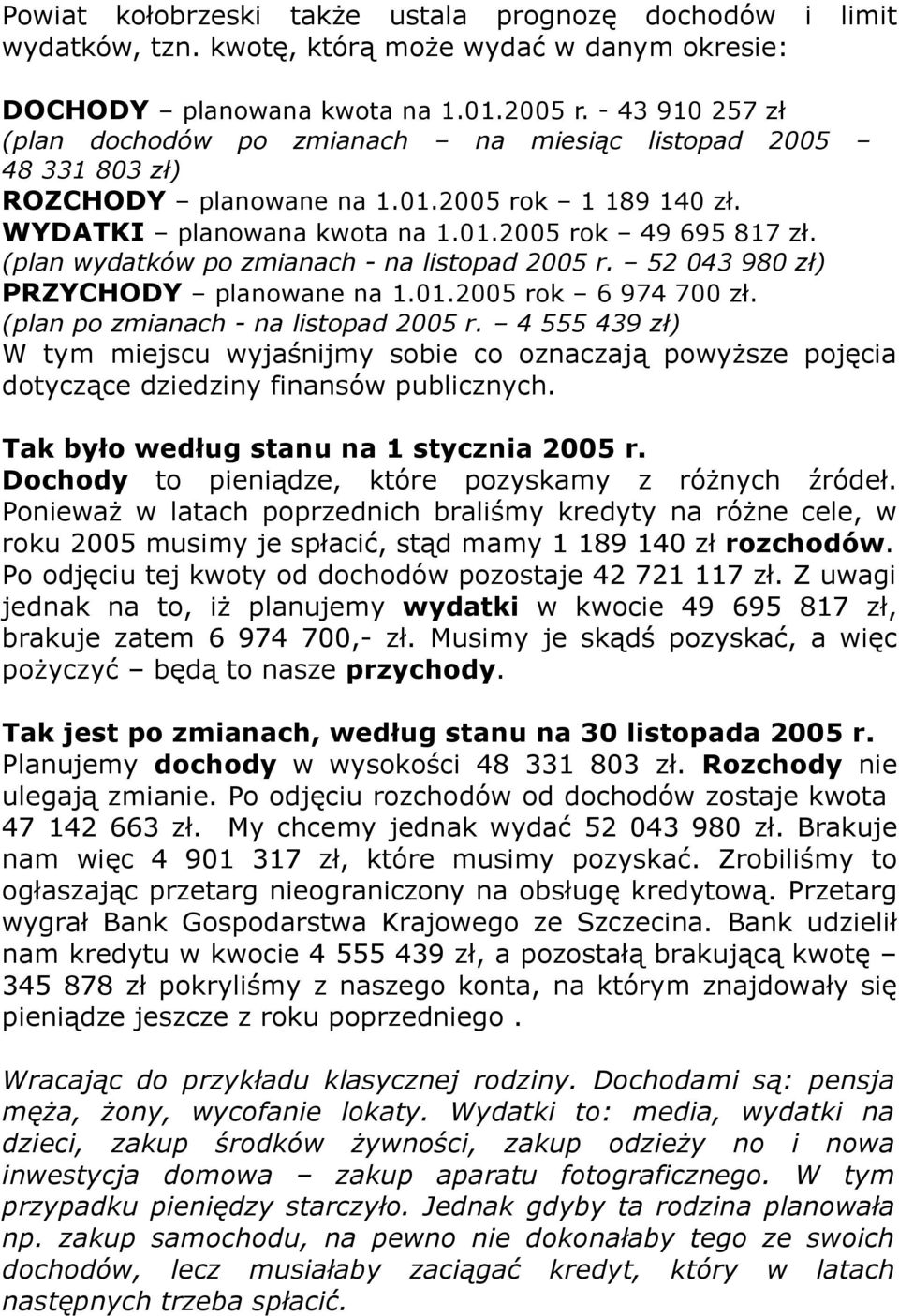 (plan wydatków po zmianach - na listopad 2005 r. 52 043 980 zł) PRZYCHODY planowane na 1.01.2005 rok 6 974 700 zł. (plan po zmianach - na listopad 2005 r.