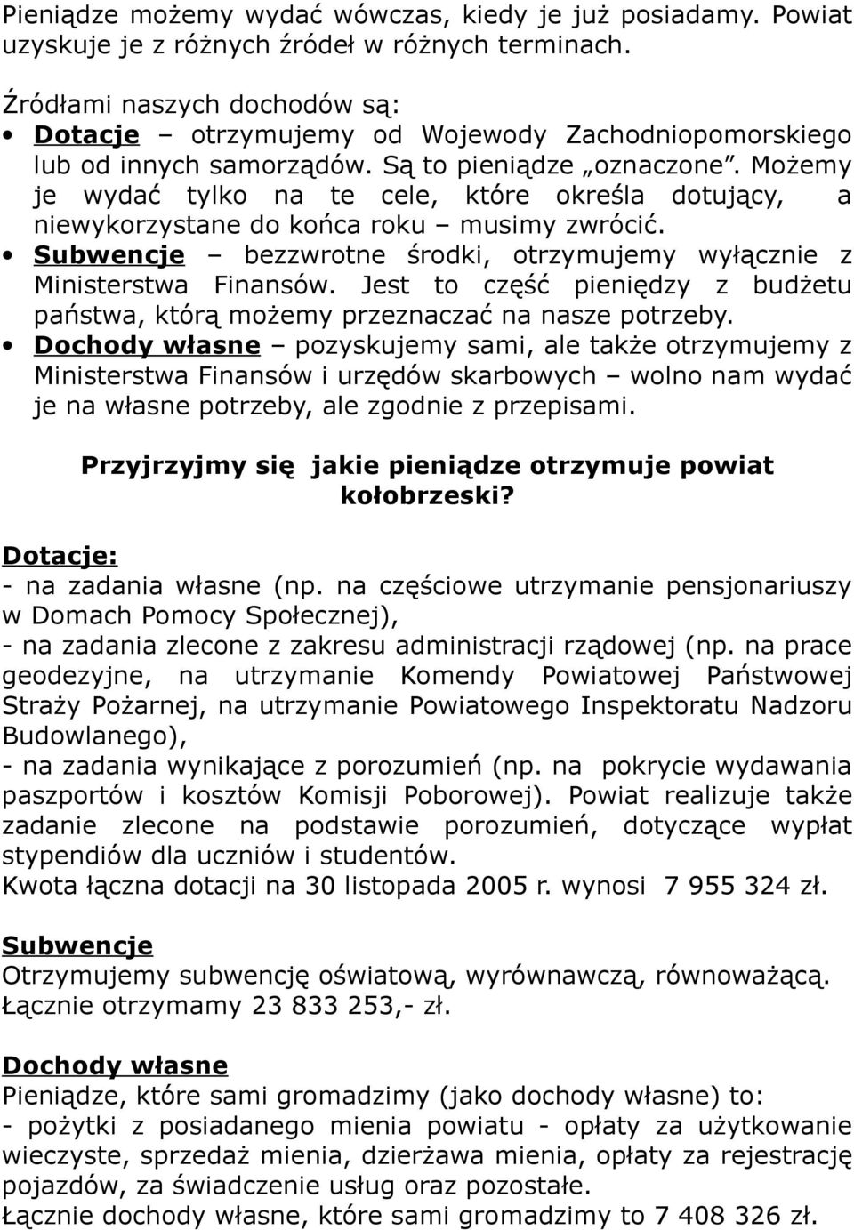 Możemy je wydać tylko na te cele, które określa dotujący, a niewykorzystane do końca roku musimy zwrócić. Subwencje bezzwrotne środki, otrzymujemy wyłącznie z Ministerstwa Finansów.