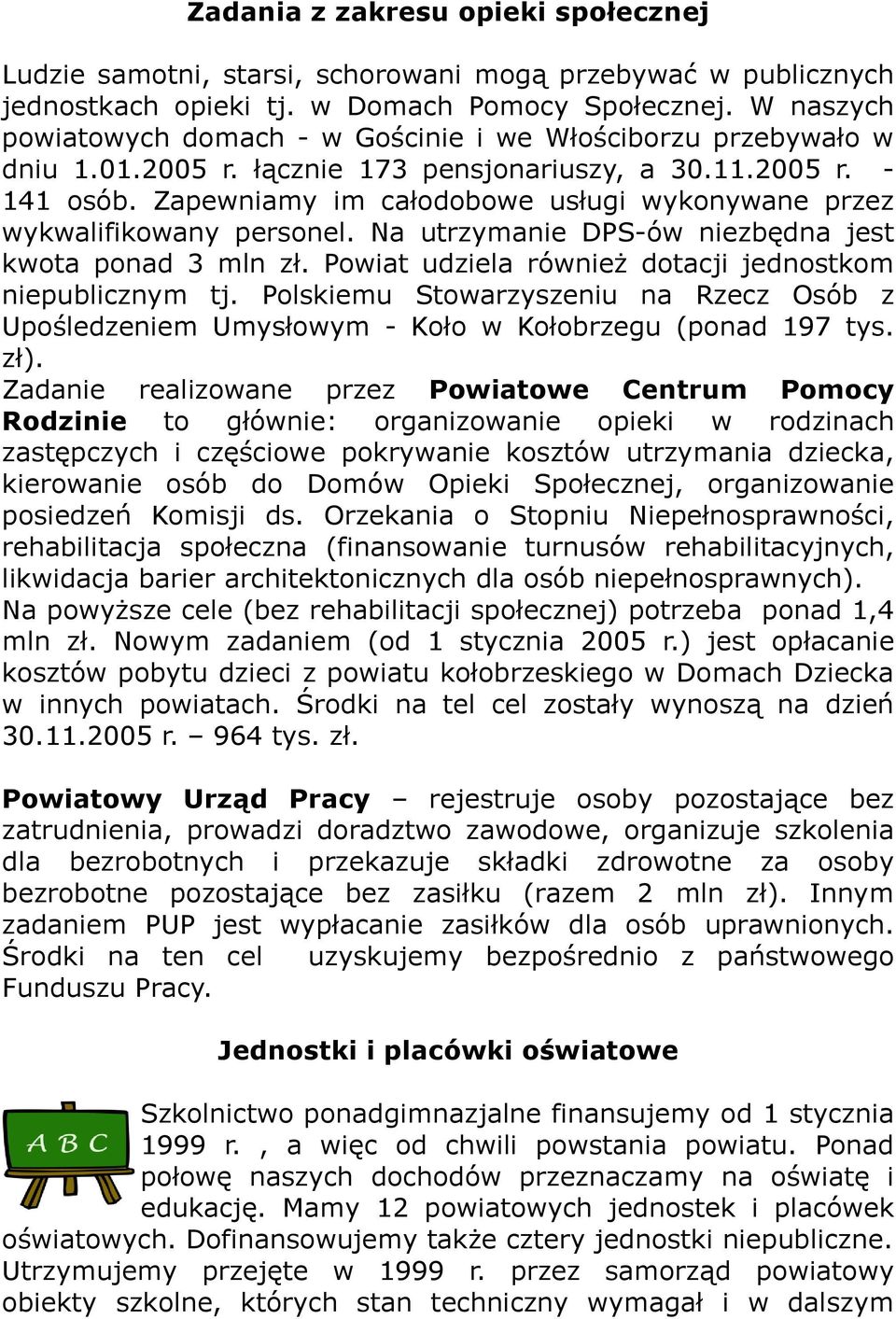 Zapewniamy im całodobowe usługi wykonywane przez wykwalifikowany personel. Na utrzymanie DPS-ów niezbędna jest kwota ponad 3 mln zł. Powiat udziela również dotacji jednostkom niepublicznym tj.