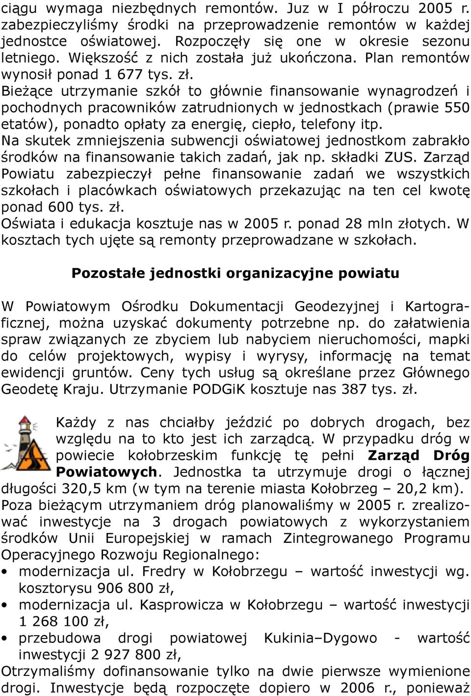 Bieżące utrzymanie szkół to głównie finansowanie wynagrodzeń i pochodnych pracowników zatrudnionych w jednostkach (prawie 550 etatów), ponadto opłaty za energię, ciepło, telefony itp.