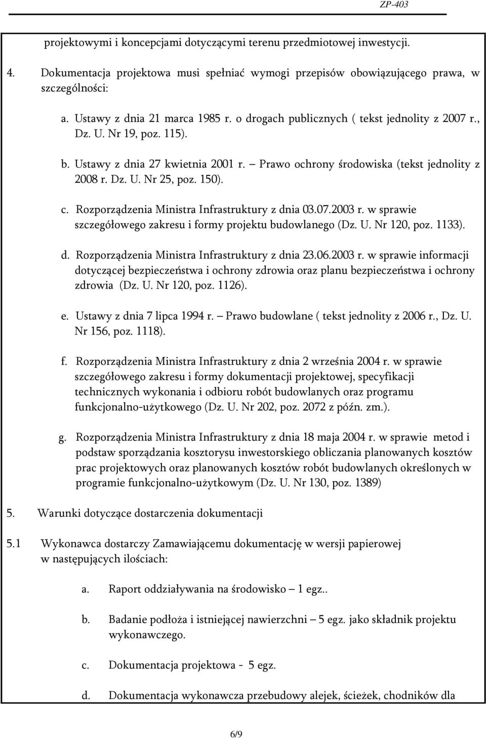 150). c. Rozporządzenia Ministra Infrastruktury z dnia 03.07.2003 r. w sprawie szczegółowego zakresu i formy projektu budowlanego (Dz. U. Nr 120, poz. 1133). d. Rozporządzenia Ministra Infrastruktury z dnia 23.