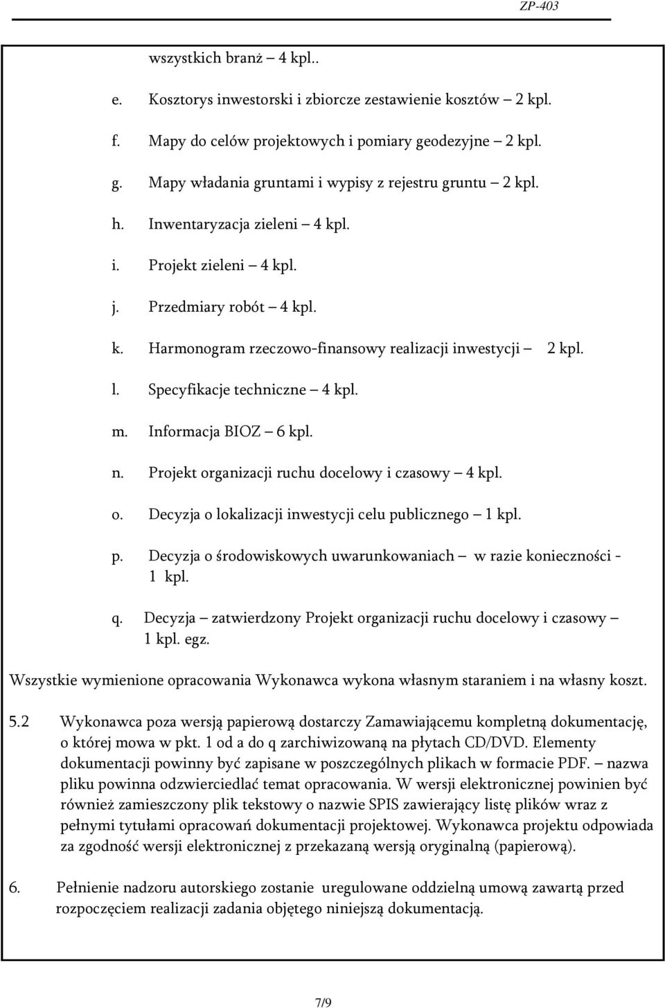 Informacja BIOZ 6 kpl. n. Projekt organizacji ruchu docelowy i czasowy 4 kpl. o. Decyzja o lokalizacji inwestycji celu publicznego 1 kpl. p. Decyzja o środowiskowych uwarunkowaniach w razie konieczności - 1 kpl.