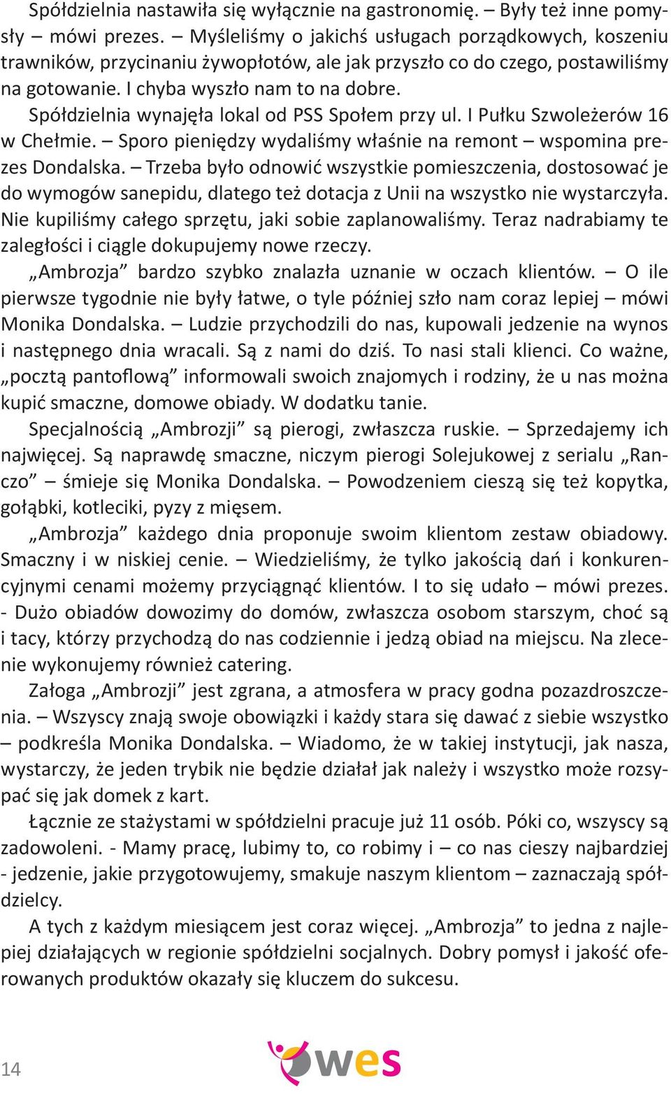 Spółdzielnia wynajęła lokal od PSS Społem przy ul. I Pułku Szwoleżerów 16 w Chełmie. Sporo pieniędzy wydaliśmy właśnie na remont wspomina prezes Dondalska.