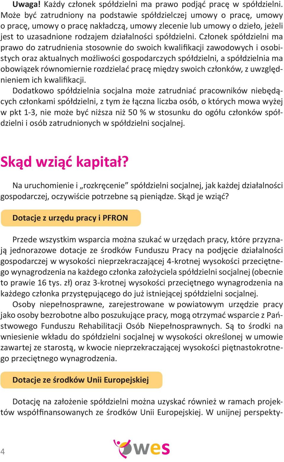 Członek spółdzielni ma prawo do zatrudnienia stosownie do swoich kwalifikacji zawodowych i osobistych oraz aktualnych możliwości gospodarczych spółdzielni, a spółdzielnia ma obowiązek równomiernie