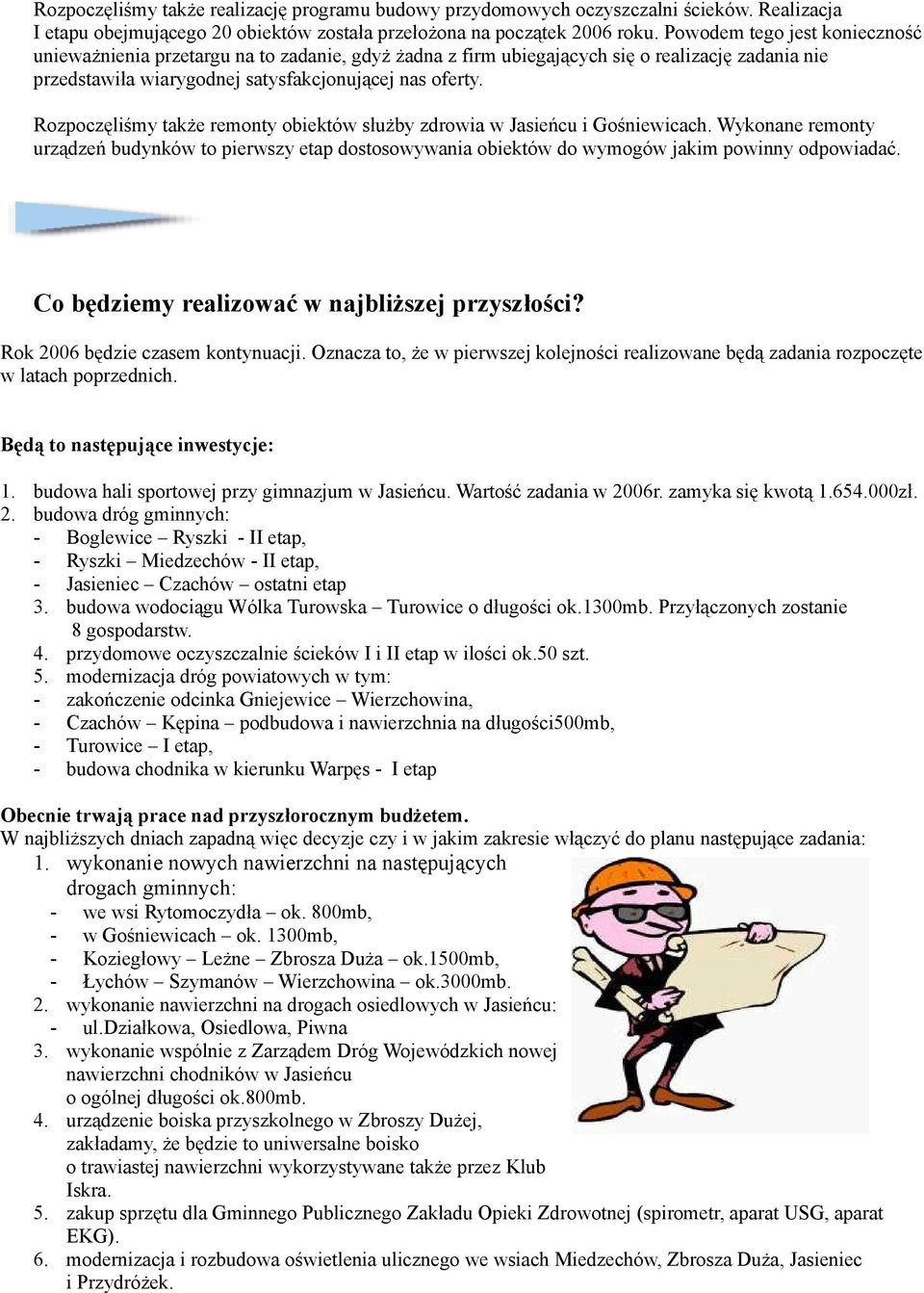 Rozpoczęliśmy także remonty obiektów służby zdrowia w Jasieńcu i Gośniewicach. Wykonane remonty urządzeń budynków to pierwszy etap dostosowywania obiektów do wymogów jakim powinny odpowiadać.