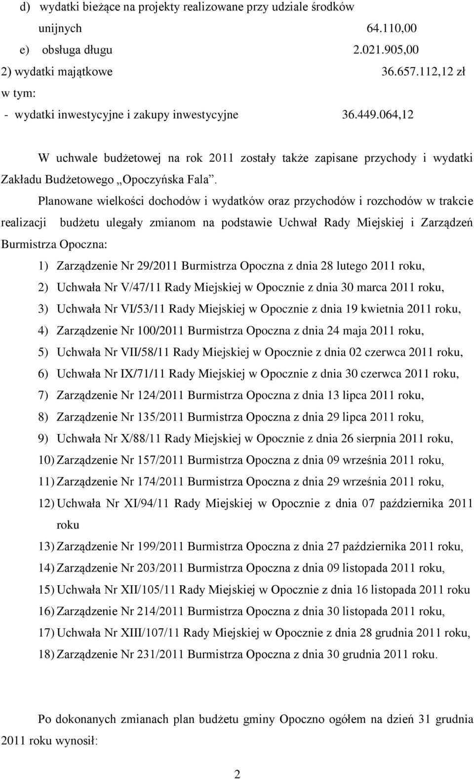 Planowane wielkości dochodów i wydatków oraz przychodów i rozchodów w trakcie realizacji budżetu ulegały zmianom na podstawie Uchwał Rady Miejskiej i Zarządzeń Burmistrza Opoczna: 1) Zarządzenie Nr