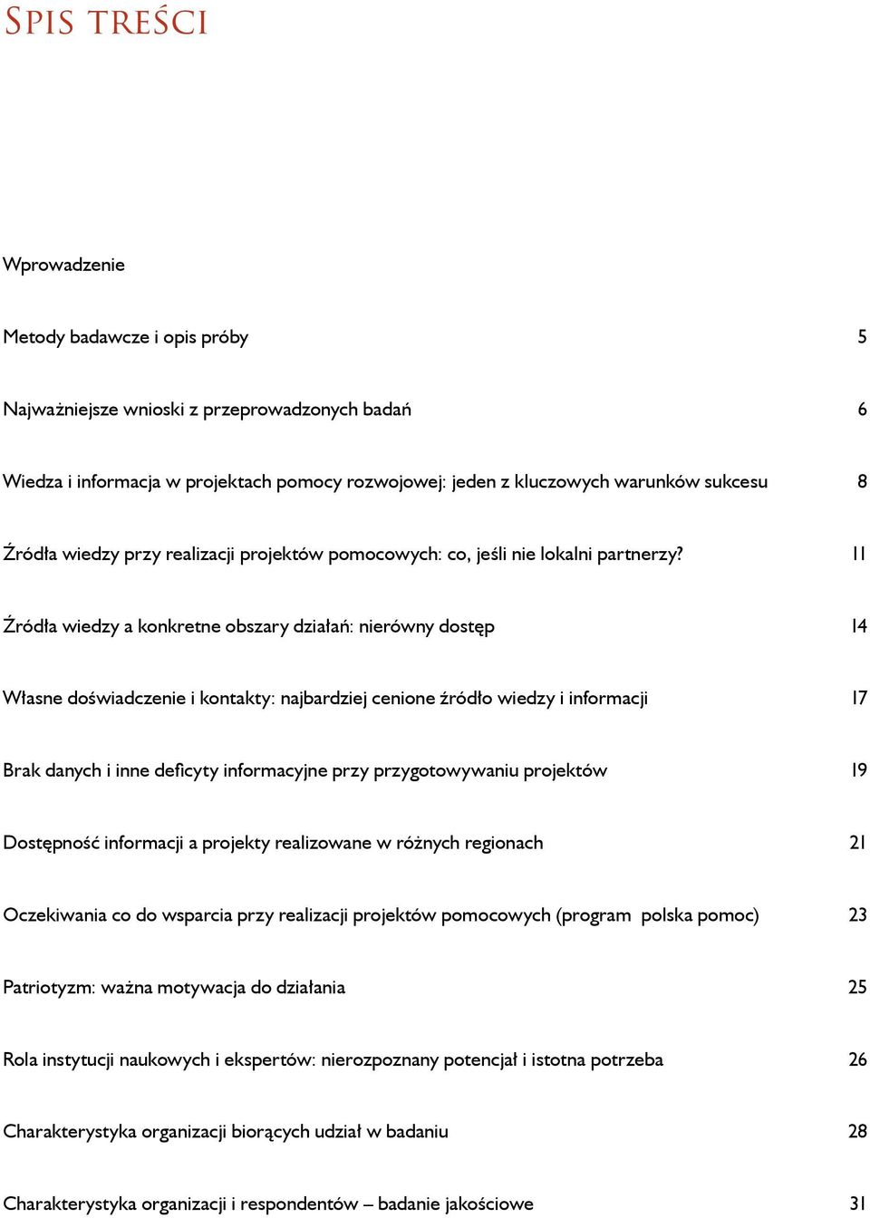 11 Źródła wiedzy a konkretne obszary działań: nierówny dostęp 14 Własne doświadczenie i kontakty: najbardziej cenione źródło wiedzy i informacji 17 Brak danych i inne deficyty informacyjne przy