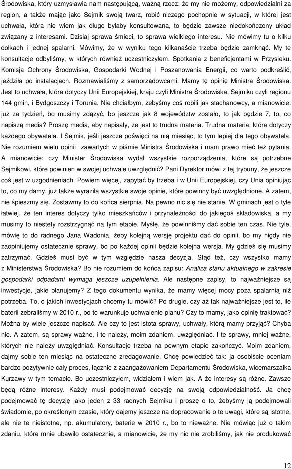 Nie mówimy tu o kilku dołkach i jednej spalarni. Mówimy, Ŝe w wyniku tego kilkanaście trzeba będzie zamknąć. My te konsultacje odbyliśmy, w których równieŝ uczestniczyłem.