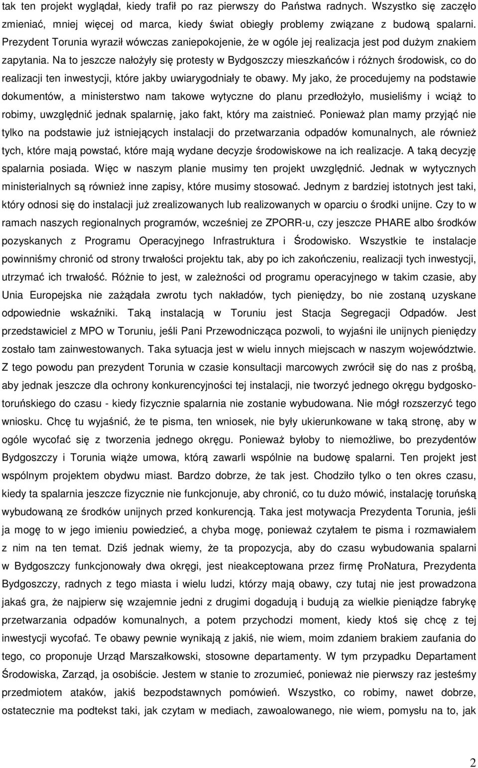 Na to jeszcze nałoŝyły się protesty w Bydgoszczy mieszkańców i róŝnych środowisk, co do realizacji ten inwestycji, które jakby uwiarygodniały te obawy.