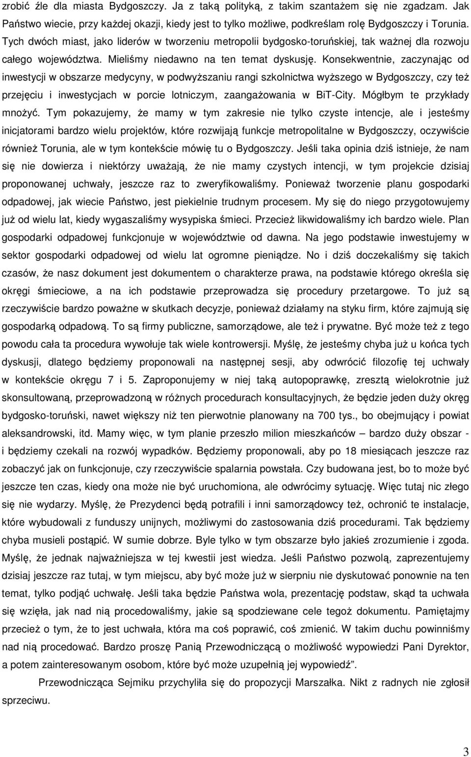 Konsekwentnie, zaczynając od inwestycji w obszarze medycyny, w podwyŝszaniu rangi szkolnictwa wyŝszego w Bydgoszczy, czy teŝ przejęciu i inwestycjach w porcie lotniczym, zaangaŝowania w BiT-City.