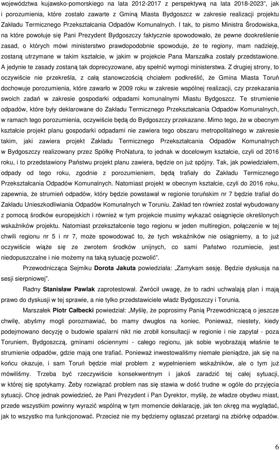 I tak, to pismo Ministra Środowiska, na które powołuje się Pani Prezydent Bydgoszczy faktycznie spowodowało, Ŝe pewne dookreślenie zasad, o których mówi ministerstwo prawdopodobnie spowoduje, Ŝe te